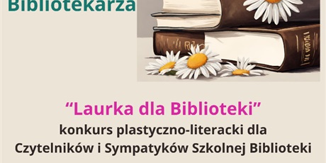 Powiększ grafikę: Ogłoszenie o konkursie "Laurka dla Biblioteki". W prawym górnym rogu zdjęcie książek, na których leżą stokrotki.