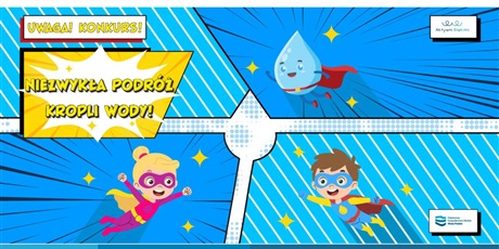 Powiększ grafikę: Ogłoszenie o konkursie. Niebieskie tło podzielone na 4 części - na pierwszej teks, na drugiej z prawej kropla wody, na dole po prawej chłopiec superbohater, a po lewej dziewczyna superbohaterka.